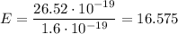 E = \dfrac{26.52 \cdot 10^{-19}}{1.6\cdot 10^{-19}} = 16.575