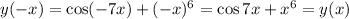 y(-x)=\cos (-7x)+(-x)^6=\cos 7x+x^6=y(x)