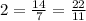 2 = \frac{14}{7} = \frac{22}{11}