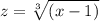 z= \sqrt[3]{(x-1)}