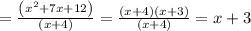 = \frac{ \left(x^2+7x+12\right)}{(x+ 4)} = \frac{\left(x+4\right) \left(x+3\right)}{(x+ 4)} = x+3