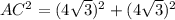 AC^{2} = (4\sqrt{3} )^{2} + (4\sqrt{3} )^{2}