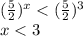 (\frac{5}{2})^x < (\frac{5}{2})^3 \\ x < 3