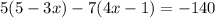 5({5-3x}) - 7(4x-1) =-140