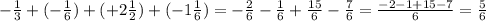 - \frac{1}{3} +(- \frac{1}{6} )+(+2 \frac{1}{2} )+(-1 \frac{1}{6} )=&#10;- \frac{2}{6} - \frac{1}{6} + \frac{15}{6} - \frac{7}{6} = \frac{-2-1+15-7}{6} = \frac{5}{6}