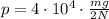 p=4\cdot 10^4 \cdot \frac {mg} {2N}