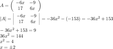 A=\left(\begin{array}{cc}-6x&-9\\17&6x\end{array}\right)\\\\|A|=\left|\begin{array}{cc}-6x&-9\\17&6x\end{array}\right|=-36x^2-(-153)=-36x^2+153\\\\-36x^2+153=9\\36x^2=144\\x^2=4\\x=\pm2