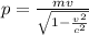 p=\frac {mv}{\sqrt {1-\frac {v^2}{c^2}}}