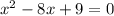 x^{2}-8x+9=0