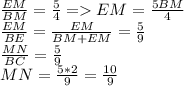 \frac{EM}{BM}=\frac{5}{4} =EM=\frac{5BM}{4}\\&#10;\frac{EM}{BE}=\frac{EM}{BM+EM}=\frac{5}{9}\\&#10;\frac{MN}{BC}=\frac{5}{9}\\&#10;MN=\frac{5*2}{9}=\frac{10}{9}