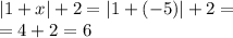 |1 + x| + 2 = |1 + ( - 5)| + 2 = \\ = 4 + 2 = 6