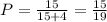 P=\frac{15}{15+4}=\frac{15}{19}