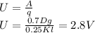 U= \frac{A}{q} &#10;\\\&#10;U= \frac{0.7Dg}{0.25Kl} =2.8V