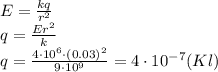 E= \frac{kq}{r^2} \\\ q= \frac{Er^2}{k} \\\ q= \frac{4\cdot10^6\cdot(0.03)^2}{9\cdot10^9}=4\cdot10^{-7} (Kl)