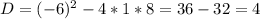 D=(-6)^2-4*1*8=36-32=4