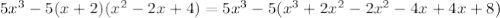 5x^3-5(x+2)(x^2-2x+4)=5x^3-5(x^3+2x^2-2x^2-4x+4x+8)