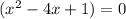 (x^2-4x+1) =0