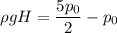 \rho gH =\dfrac{5p_{0}}{2} - p_{0}