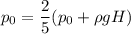 p_{0}= \dfrac{2}{5}(p_{0}+ \rho gH )