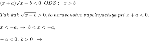 (x+a)\sqrt{x-b}<0\; \; ODZ:\; \; xb\\\\Tak\; kak\; \sqrt{x-b}0,to\; neravenstvo\; vupolnyaetsya\; pri\; x+a<0,\\\\x<-a,\; \to \; b<x<-a,\\\\ -a<0,\; b0\; \; \to