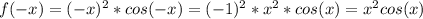 f(- x) = (-x)^2 * cos (-x) = (-1)^2 * x^{2} * cos (x) = x^{2} cos (x)