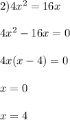 2)4x^2=16x \\ \\ 4x^2-16x=0 \\ \\ 4x(x-4)=0 \\ \\ x=0 \\ \\ x=4