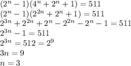 (2^n-1)(4^n+2^n+1)=511\\&#10;(2^n-1)(2^{2n}+2^n+1)=511\\&#10;2^{3n}+2^{2n}+2^n-2^{2n}-2^n-1=511\\&#10;2^{3n}-1=511\\&#10;2^{3n}=512=2^9\\&#10;3n=9\\&#10;n=3