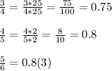 \frac{3}{4} = \frac{3*25}{4*25} = \frac{75}{100} =0.75 \\ \\ \frac{4}{5} = \frac{4*2}{5*2} = \frac{8}{10} =0.8 \\ \\ \frac{5}{6} =0.8(3)