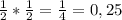 \frac{1}{2} * \frac{1}{2} = \frac{1}{4} =0,25