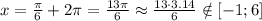 x=\frac{ \pi }{6}+2 \pi = \frac{13 \pi }{6} \approx \frac{13\cdot3.14}{6} \notin[-1;6]