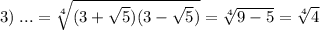 3)\; ...=\sqrt[4]{(3+\sqrt5)(3-\sqrt5)}=\sqrt[4]{9-5}=\sqrt[4]{4}