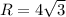 R=4 \sqrt{3}