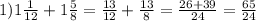 1) 1 \frac{1}{12}+1 \frac{5}{8}= \frac{13}{12}+ \frac{13}{8}= \frac{26+39}{24}= \frac{65}{24}