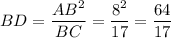 BD=\dfrac{AB^2}{BC} =\dfrac{8^2}{17} =\dfrac{64}{17}