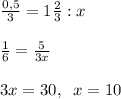 \frac{0,5}{3}=1\frac{2}{3}:x\\\\\frac{1}{6}=\frac{5}{3x}\\\\3x=30,\; \; x=10