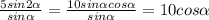 \frac{5sin2 \alpha }{sin \alpha } = \frac{10sin \alpha cos \alpha }{sin \alpha } =10cos \alpha