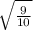 \sqrt{ \frac{9}{10} }