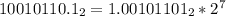 10010110.1_{2}=1.00101101_{2}*2^{7}