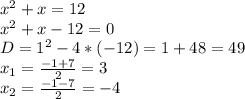 x^2+x=12 \\ x^2+x-12=0 \\ D=1^2-4*(-12)=1+48=49 \\ x_1= \frac{-1+7}{2}=3 \\ x_2= \frac{-1-7}{2}=-4