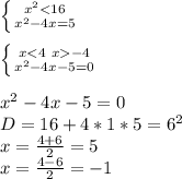 \left \{ {{x^2<16} \atop {x^2-4x=5}} \right.\\&#10;\\&#10; \left \{ {{x<4 \ x-4} \atop {x^2-4x-5=0}} \right. \\&#10;\\&#10;x^2-4x-5=0\\&#10;D=16+4*1*5=6^2\\&#10;x=\frac{4+6}{2}=5\\&#10;x=\frac{4-6}{2}=-1\\&#10;