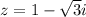 z=1- \sqrt{3}i