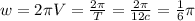 w=2 \pi V= \frac{2 \pi }{T}= \frac{2 \pi }{12 c}= \frac{1}{6} \pi