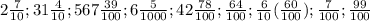 2 \frac{7}{10} ; 31 \frac{4}{10}; 567 \frac{39}{100}; 6 \frac{5}{1000}; 42 \frac{78}{100}; \frac{64}{100}; \frac{6}{10} (\frac{60}{100}); \frac{7}{100}; \frac{99}{100}