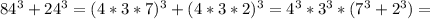 84^{3}+ 24^{3}= (4*3*7)^{3} + (4*3*2)^{3}= 4^{3}* 3^{3}*(7^3+2^3)=