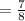 = \frac{7}{8}