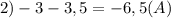 2)-3-3,5=-6,5(A)