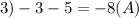 3) -3-5=-8(A)