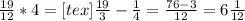 \frac{19}{12} *4= [tex]\frac{19}{3} - \frac{1}{4} = \frac{76-3}{12} =6 \frac{1}{12}