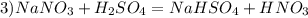 3)NaNO_3 + H_2SO_4 = NaHSO_4 + HNO_3