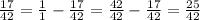 \frac{17}{42} = \frac{1}{1} - \frac{17}{42}= \frac{42}{42} - \frac{17}{42}= \frac{25}{42}